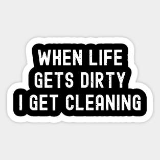 When life gets dirty, I get cleaning Sticker